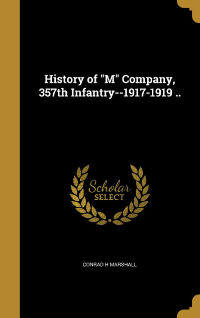 History of "M" Company, 357th Infantry--1917-1919 .. History of "M" Company, 357th Infantry--1917-1919 ..