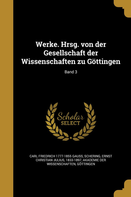 Werke. Hrsg. von der Gesellschaft der Wissenschaften zu Göttingen; Band 3