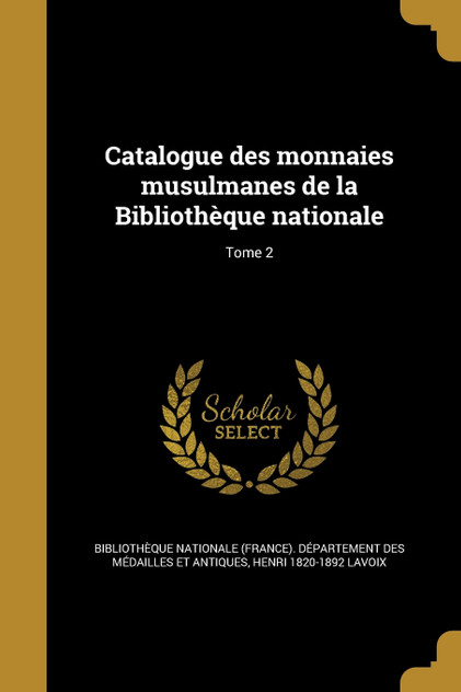 Catalogue des monnaies musulmanes de la Bibliothèque nationale; Tome 2 Catalogue des monnaies musulmanes de la Bibliothèque nationale; Tome 2