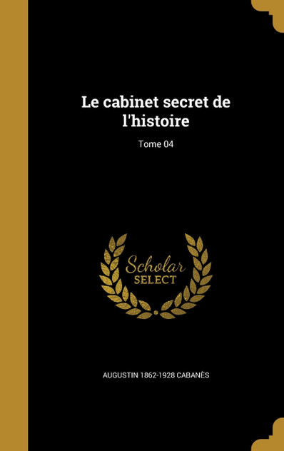Le cabinet secret de l'histoire; Tome 04 Le cabinet secret de l'histoire; Tome 04