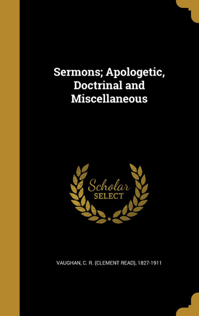 Sermons; Apologetic, Doctrinal and Miscellaneous Sermons; Apologetic, Doctrinal and Miscellaneous