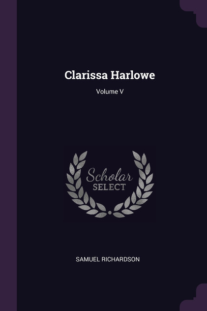 Clarissa Harlowe; Volume V Clarissa Harlowe; Volume V