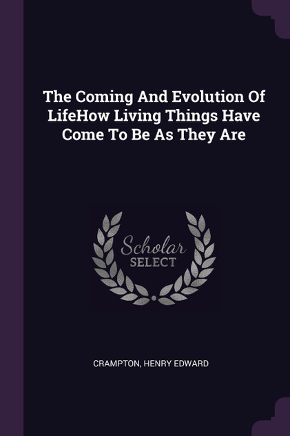 The Coming And Evolution Of LifeHow Living Things Have Come To Be As They Are The Coming And Evolution Of LifeHow Living Things Have Come To Be As They Are