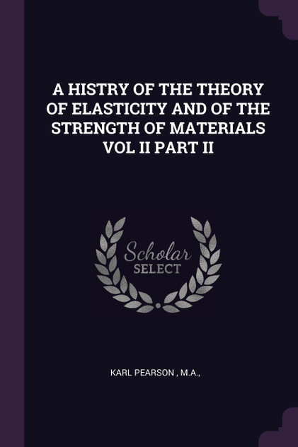 A HISTRY OF THE THEORY OF ELASTICITY AND OF THE STRENGTH OF MATERIALS VOL II PART II