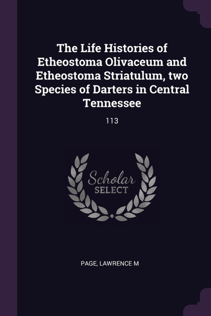 The Life Histories of Etheostoma Olivaceum and Etheostoma Striatulum, two Species of Darters in Central Tennessee The Life Histories of Etheostoma Olivaceum and Etheostoma Striatulum, two Species of Darters in Central Tennessee