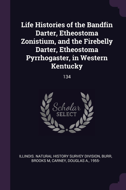 Life Histories of the Bandfin Darter, Etheostoma Zonistium, and the Firebelly Darter, Etheostoma Pyrrhogaster, in Western Kentucky Life Histories of the Bandfin Darter, Etheostoma Zonistium, and the Firebelly Darter, Etheostoma Pyrrhogaster, in Western Kentucky