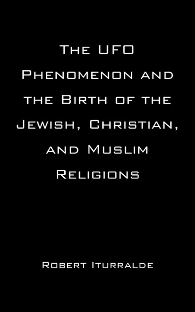 The UFO Phenomenon and the Birth of the Jewish, Christian, and Muslim Religions The UFO Phenomenon and the Birth of the Jewish, Christian, and Muslim Religions