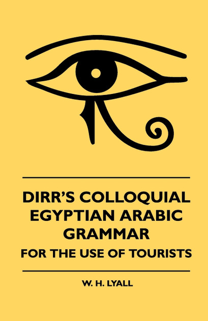 Dirr's Colloquial Egyptian Arabic Grammar - For The Use Of Tourists Dirr's Colloquial Egyptian Arabic Grammar - For The Use Of Tourists