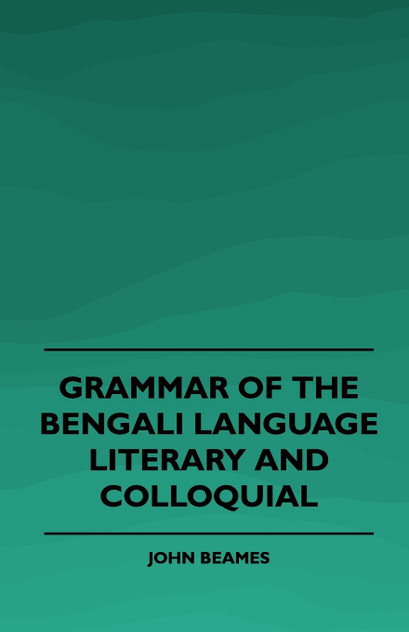 Grammar of the Bengali Language, Literary and Colloquial Grammar of the Bengali Language, Literary and Colloquial