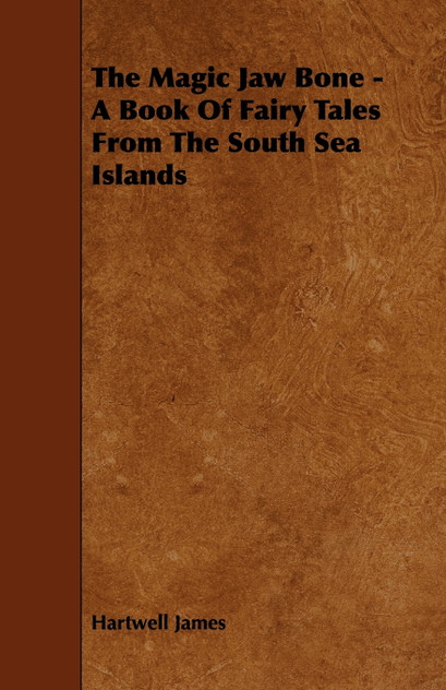 The Magic Jaw Bone - A Book of Fairy Tales from the South Sea Islands The Magic Jaw Bone - A Book of Fairy Tales from the South Sea Islands