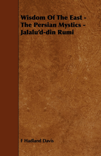 Wisdom of the East - The Persian Mystics - Jalalu'd-Din Rumi Wisdom of the East - The Persian Mystics - Jalalu'd-Din Rumi