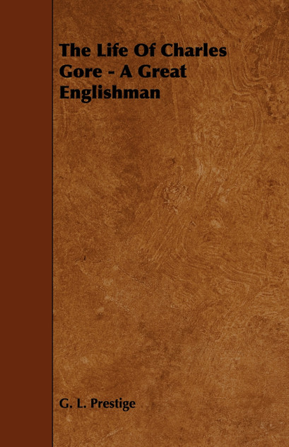 The Life of Charles Gore - A Great Englishman The Life of Charles Gore - A Great Englishman