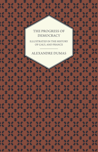 The Progress Of Democracy - Illustrated In The History Of Gaul And France