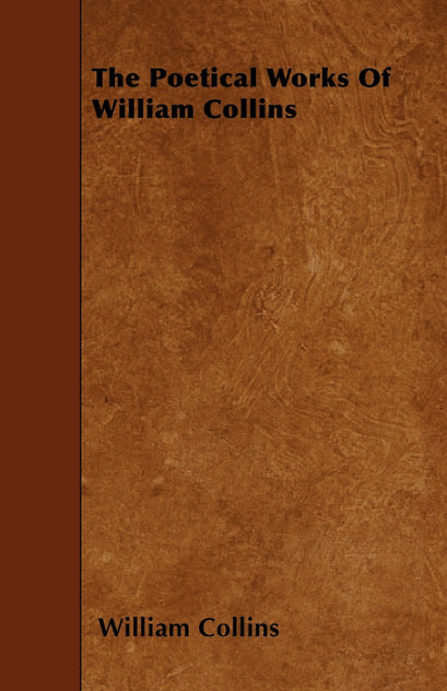 The Poetical Works of William Collins The Poetical Works of William Collins