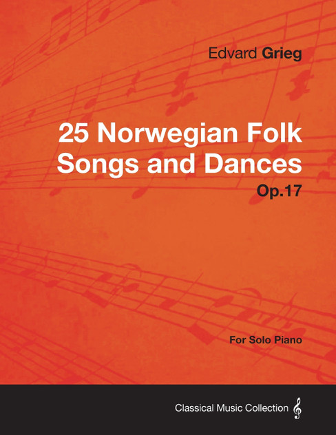 25 Norwegian Folk Songs and Dances Op.17 - For Solo Piano