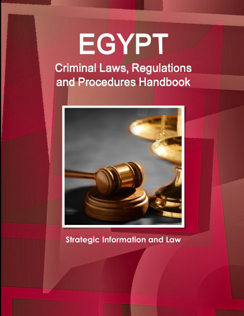 Egypt Criminal Laws, Regulations and Procedures Handbook - Strategic Information and Law Egypt Criminal Laws, Regulations and Procedures Handbook - Strategic Information and Law