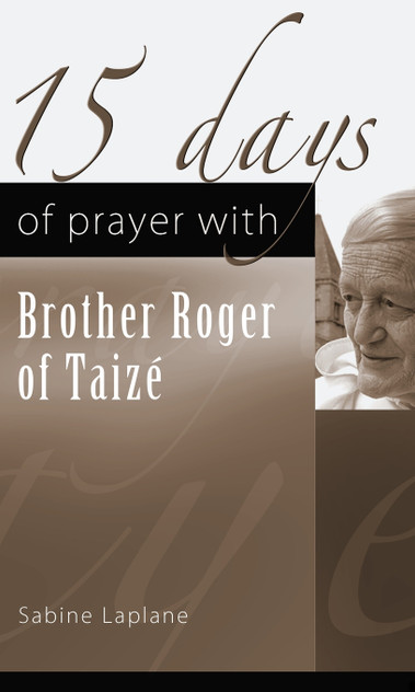 15 Days of Prayer with Brother Roger of Taizé 15 Days of Prayer with Brother Roger of Taizé