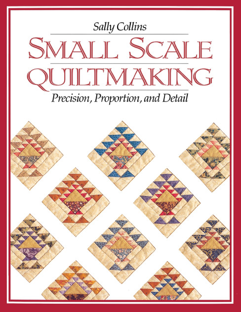 Small Scale Quiltmaking. Precision, Proportion, and Detail - Print on Demand Edition Small Scale Quiltmaking. Precision, Proportion, and Detail - Print on Demand Edition