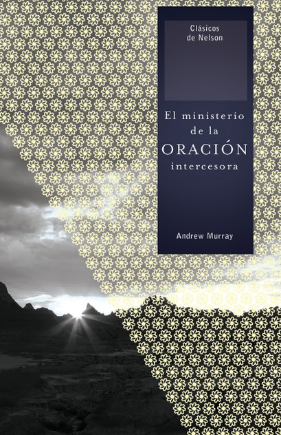 El Ministerio de la Oracion Intercesora = The Ministry of Intercessory Prayer El Ministerio de la Oracion Intercesora = The Ministry of Intercessory Prayer