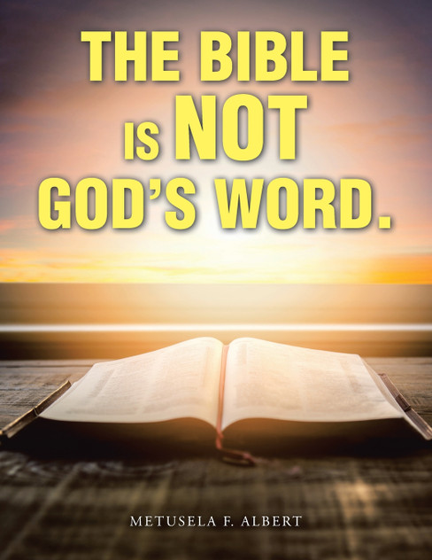 The Bible Is Not God's Word. The Bible Is Not God's Word.