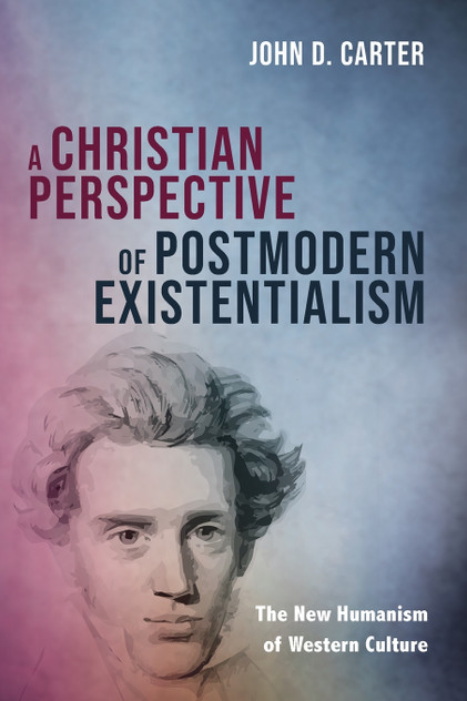 A Christian Perspective of Postmodern Existentialism A Christian Perspective of Postmodern Existentialism