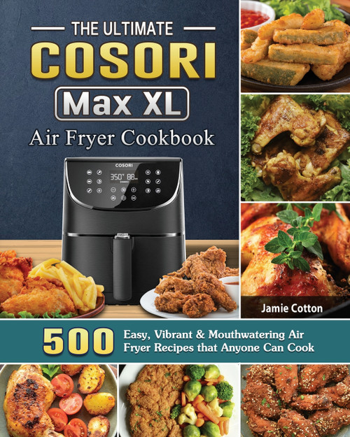 The Ultimate Cosori Max XL Air Fryer Cookbook The Ultimate Cosori Max XL Air Fryer Cookbook