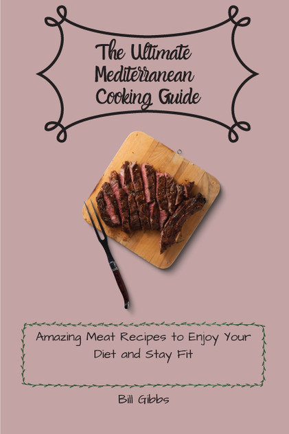 The Ultimate Mediterranean Cooking Guide The Ultimate Mediterranean Cooking Guide