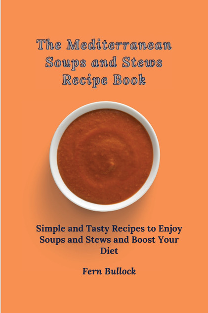 The Mediterranean Soups and Stews Recipe Book The Mediterranean Soups and Stews Recipe Book