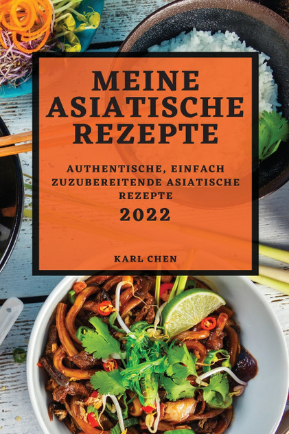 MEINE ASIATISCHE REZEPTE 2022 MEINE ASIATISCHE REZEPTE 2022