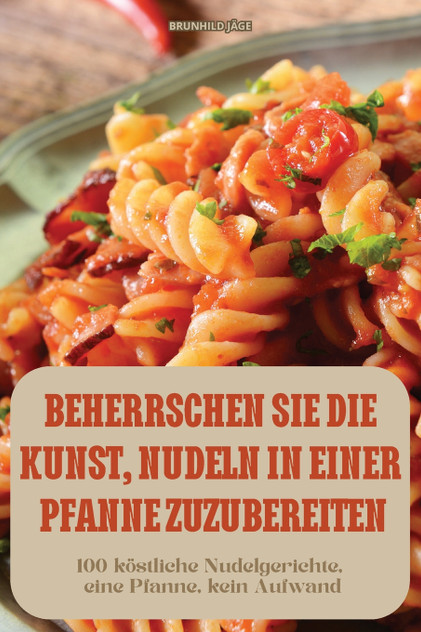 BEHERRSCHEN SIE DIE KUNST, NUDELN IN EINER PFANNE ZUZUBEREITEN BEHERRSCHEN SIE DIE KUNST, NUDELN IN EINER PFANNE ZUZUBEREITEN