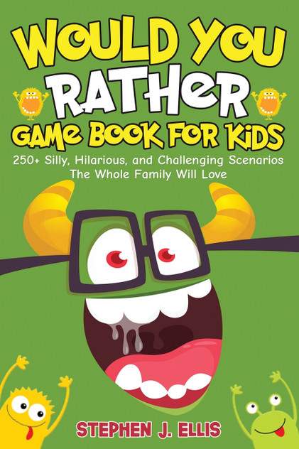 Would You Rather Game Book For Kids - 250+ Silly, Hilarious, and Challenging Scenarios The Whole Family Will Love Would You Rather Game Book For Kids - 250+ Silly, Hilarious, and Challenging Scenarios The Whole Family Will Love