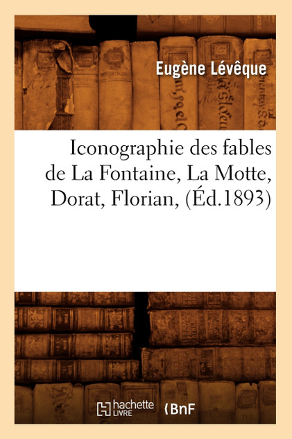 Iconographie des fables de La Fontaine, La Motte, Dorat, Florian, (Éd.1893)