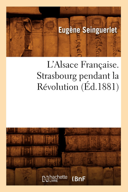 L'Alsace Française. Strasbourg pendant la Révolution (Éd.1881) L'Alsace Française. Strasbourg pendant la Révolution (Éd.1881)