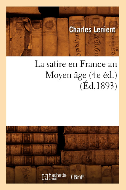 La satire en France au Moyen âge (4e éd.) (Éd.1893) La satire en France au Moyen âge (4e éd.) (Éd.1893)