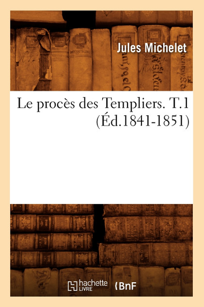 Le procès des Templiers. T.1 (Éd.1841-1851)