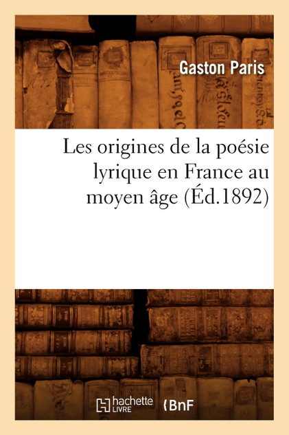 Les origines de la poésie lyrique en France au moyen âge (Éd.1892) Les origines de la poésie lyrique en France au moyen âge (Éd.1892)