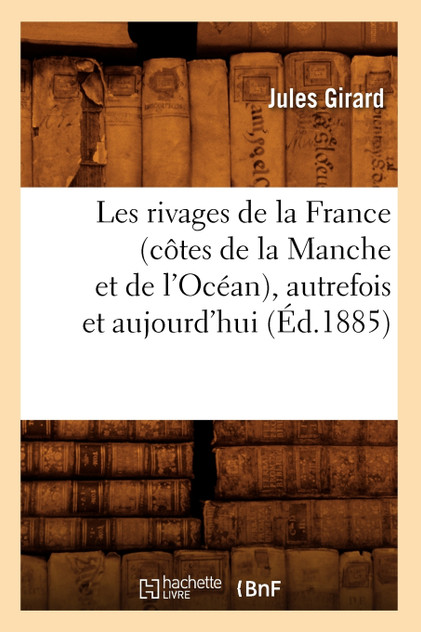 Les rivages de la France (côtes de la Manche et de l'Océan), autrefois et aujourd'hui (Éd.1885) Les rivages de la France (côtes de la Manche et de l'Océan), autrefois et aujourd'hui (Éd.1885)