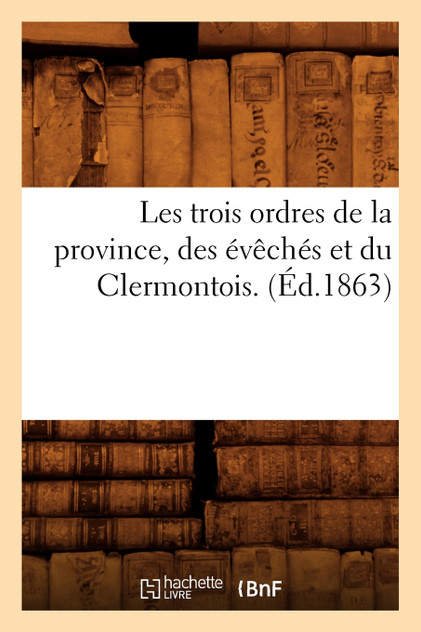 Les trois ordres de la province, des évêchés et du Clermontois. (Éd.1863) Les trois ordres de la province, des évêchés et du Clermontois. (Éd.1863)