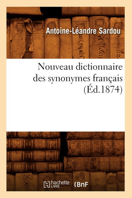 Nouveau dictionnaire des synonymes français (Éd.1874) Nouveau dictionnaire des synonymes français (Éd.1874)
