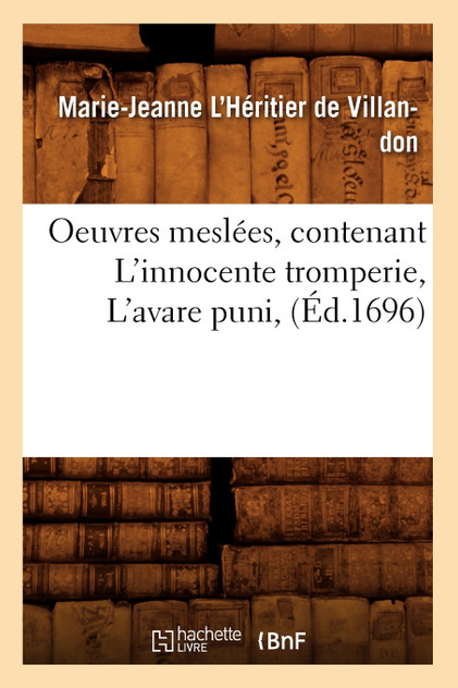 Oeuvres meslées, contenant L'innocente tromperie, L'avare puni, (Éd.1696) Oeuvres meslées, contenant L'innocente tromperie, L'avare puni, (Éd.1696)