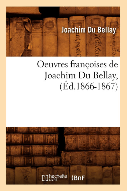 Oeuvres françoises de Joachim Du Bellay, (Éd.1866-1867) Oeuvres françoises de Joachim Du Bellay, (Éd.1866-1867)