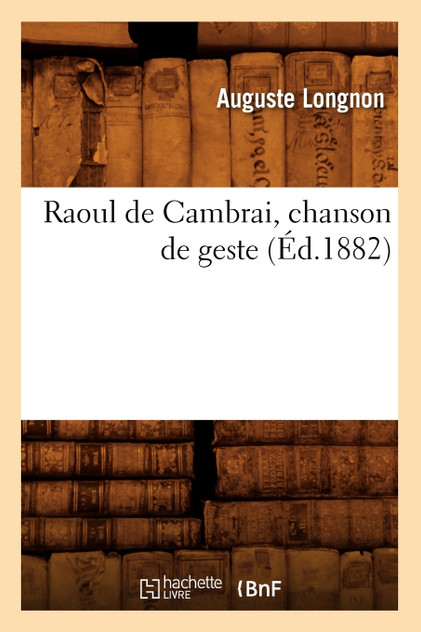 Raoul de Cambrai, chanson de geste (Éd.1882) Raoul de Cambrai, chanson de geste (Éd.1882)