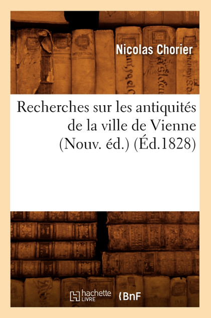 Recherches sur les antiquités de la ville de Vienne (Nouv. éd.) (Éd.1828) Recherches sur les antiquités de la ville de Vienne (Nouv. éd.) (Éd.1828)