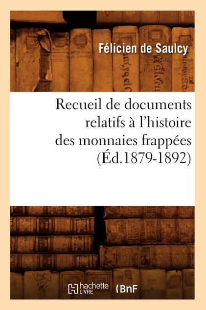 Recueil de documents relatifs à l'histoire des monnaies frappées (Éd.1879-1892) Recueil de documents relatifs à l'histoire des monnaies frappées (Éd.1879-1892)