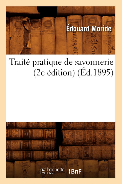 Traité pratique de savonnerie (2e édition) (Éd.1895) Traité pratique de savonnerie (2e édition) (Éd.1895)