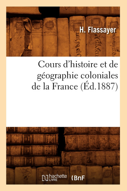 Cours d'histoire et de géographie coloniales de la France, (Éd.1887) Cours d'histoire et de géographie coloniales de la France, (Éd.1887)