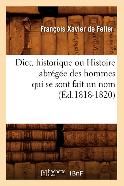 Dict. historique ou Histoire abrégée des hommes qui se sont fait un nom (Éd.1818-1820)