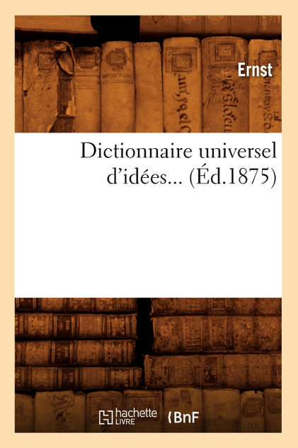 Dictionnaire universel d'idées. Tome 1 (Éd.1875)