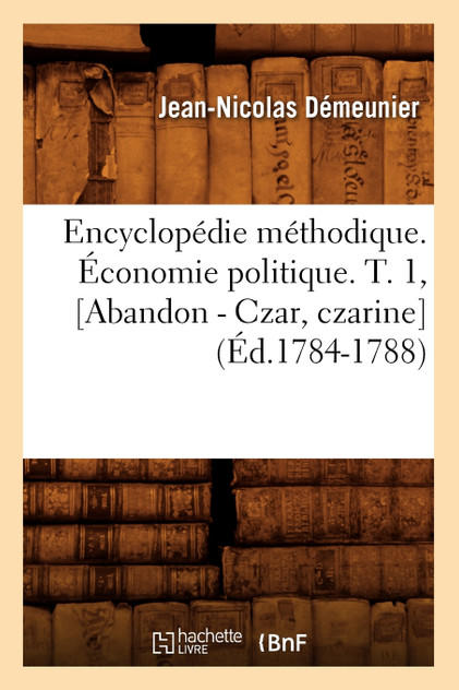 Encyclopédie méthodique. Économie politique. T. 1, [Abandon - Czar, czarine] (Éd.1784-1788)