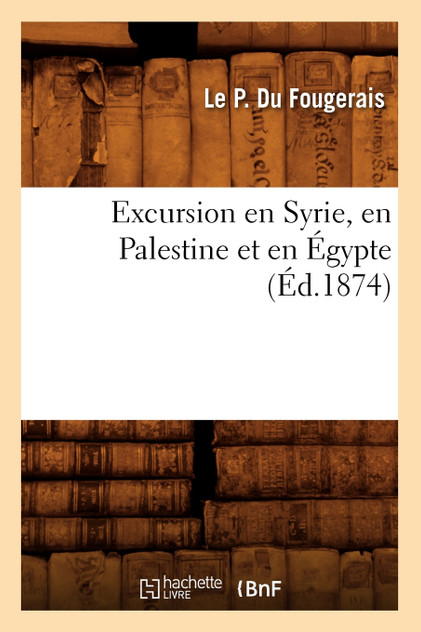 Excursion en Syrie, en Palestine et en Égypte, (Éd.1874)
